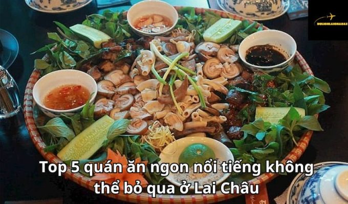 Top 5 quán ăn ngon nổi tiếng không thể bỏ qua ở Lai Châu