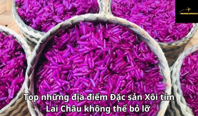 Top những địa điểm Đặc sản Xôi tím Lai Châu không thể bỏ lỡ 